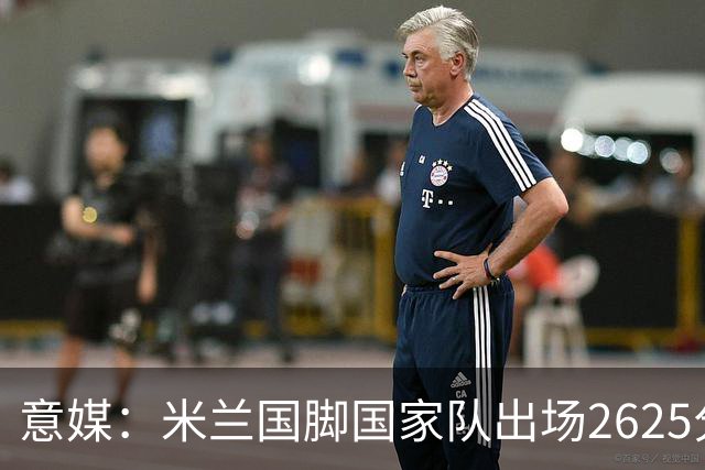 意媒：米兰国脚国家队出场2625分钟领跑意甲