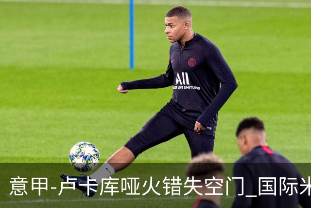 意甲-卢卡库哑火错失空门 国际米兰0-1佛罗伦萨